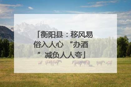 衡阳县：移风易俗入人心 “办酒”减负人人夸