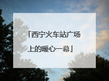 西宁火车站广场上的暖心一幕