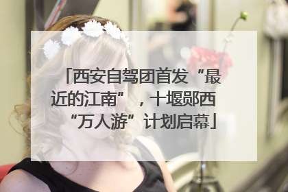 西安自驾团首发“最近的江南”，十堰郧西“万人游”计划启幕