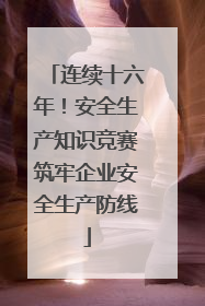 连续十六年！安全生产知识竞赛筑牢企业安全生产防线