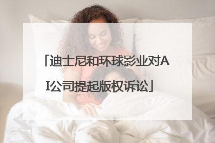 迪士尼和环球影业对AI公司提起版权诉讼
