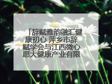 辞赋雅韵融汇健康初心 萍乡市辞赋学会与江西微心愿大健康产业有限公司共话文化发展新篇（图）