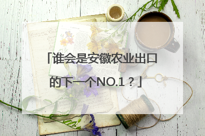 谁会是安徽农业出口的下一个NO.1？