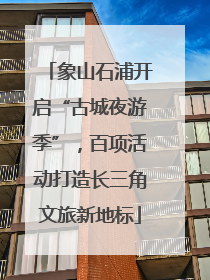 象山石浦开启“古城夜游季”，百项活动打造长三角文旅新地标