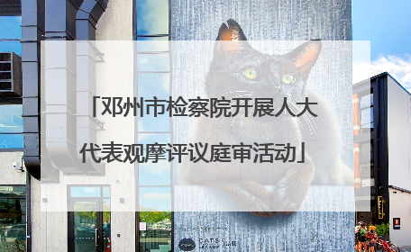邓州市检察院开展人大代表观摩评议庭审活动