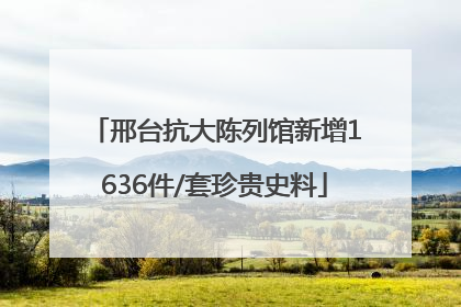 邢台抗大陈列馆新增1636件/套珍贵史料