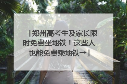 郑州高考生及家长限时免费坐地铁！这些人也能免费乘地铁→