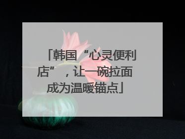 韩国“心灵便利店”，让一碗拉面成为温暖锚点
