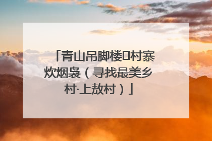 青山吊脚楼 村寨炊烟袅（寻找最美乡村·上敖村）