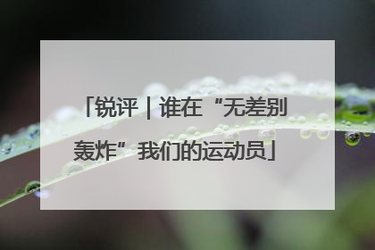 锐评｜谁在“无差别轰炸”我们的运动员