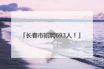 长春市招聘693人！
