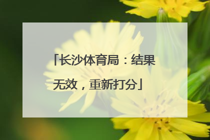 长沙体育局：结果无效，重新打分