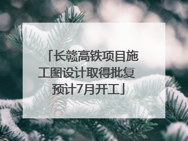 长赣高铁项目施工图设计取得批复 预计7月开工