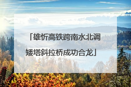 雄忻高铁跨南水北调矮塔斜拉桥成功合龙