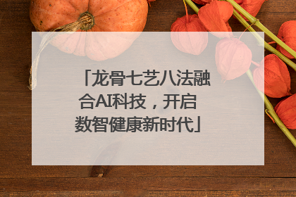 龙骨七艺八法融合AI科技，开启数智健康新时代