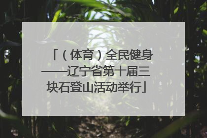 （体育）全民健身——辽宁省第十届三块石登山活动举行
