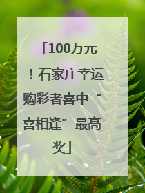 100万元！石家庄幸运购彩者喜中“喜相逢”最高奖
