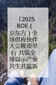 2025 BOE（京东方）全球供应伙伴大会隆重举行 共筑全球显示产业共生共赢新格局