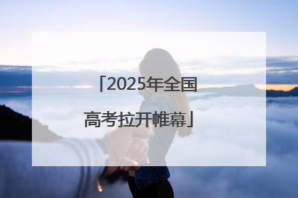 2025年全国高考拉开帷幕