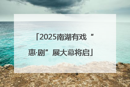 2025南湖有戏“惠·剧”展大幕将启
