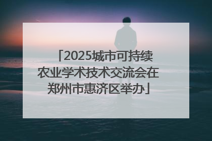 2025城市可持续农业学术技术交流会在郑州市惠济区举办