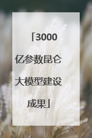 3000亿参数昆仑大模型建设成果