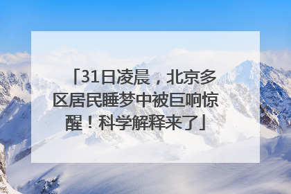 31日凌晨，北京多区居民睡梦中被巨响惊醒！科学解释来了