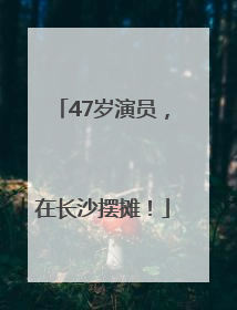 47岁演员，在长沙摆摊！