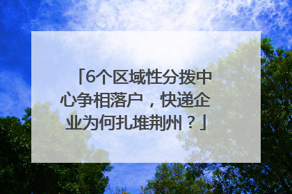 6个区域性分拨中心争相落户，快递企业为何扎堆荆州？