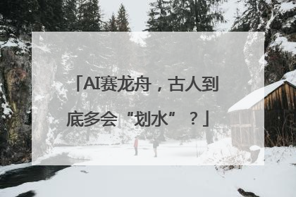 AI赛龙舟，古人到底多会“划水”？